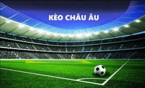 Giải Đáp Kèo Châu Âu Là Gì Và Cách Tính Thắng Thua
